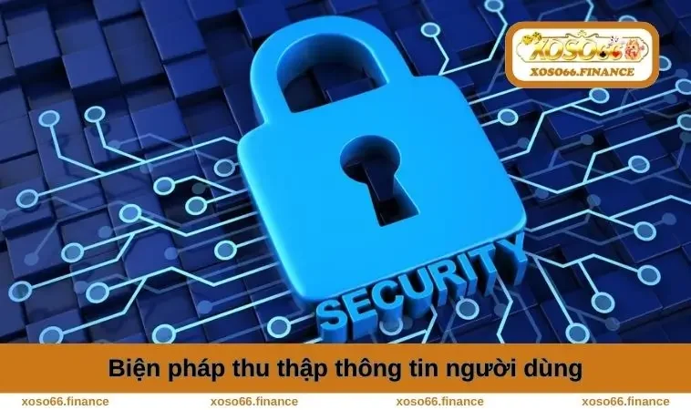 Chính Sách Bảo Mật XOSO66 1 Biện pháp thu thập thông tin người dùng